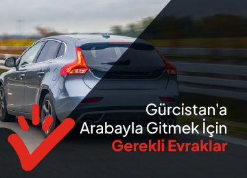 Gürcistan'a Arabayla Gitmek İçin Gerekli Evraklar